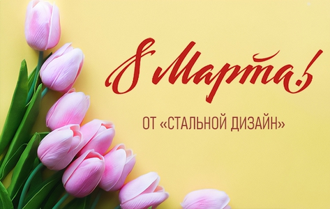 Весеннее поздравление с 8 Марта от «Стальной Дизайн»